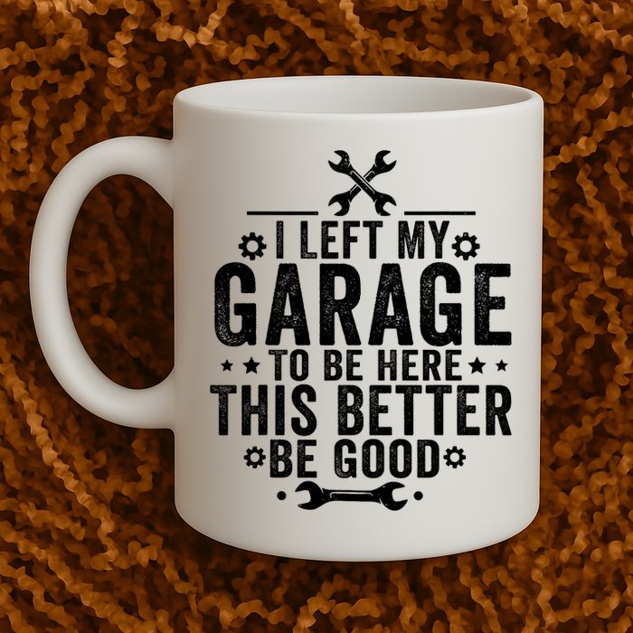 I Left My Garage To Be Here This Better Good Mechanic Car  Mug