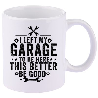I Left My Garage To Be Here This Better Good Mechanic Car  11oz C Handle Ceramic Mug