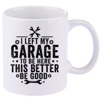 I Left My Garage To Be Here This Better Good Mechanic Car  11oz C Handle Ceramic Mug