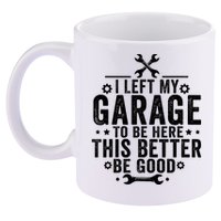 I Left My Garage To Be Here This Better Good Mechanic Car  11oz C Handle Ceramic Mug