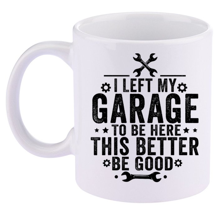 I Left My Garage To Be Here This Better Good Mechanic Car  11oz C Handle Ceramic Mug