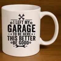 I Left My Garage To Be Here This Better Good Mechanic Car  11oz C Handle Ceramic Mug