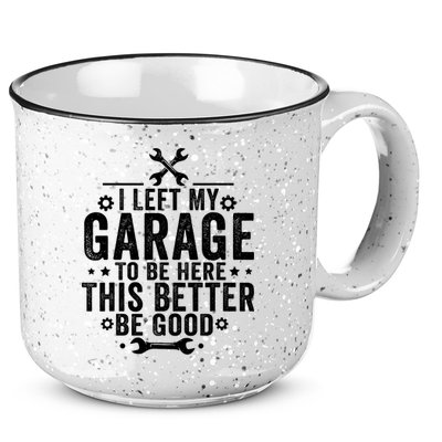 I Left My Garage To Be Here This Better Good Mechanic Car  15oz Campfire Ceramic Mug