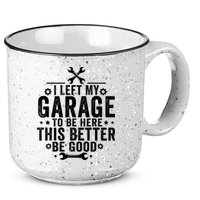 I Left My Garage To Be Here This Better Good Mechanic Car  15oz Campfire Ceramic Mug