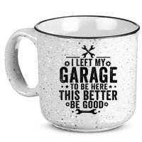 I Left My Garage To Be Here This Better Good Mechanic Car  15oz Campfire Ceramic Mug