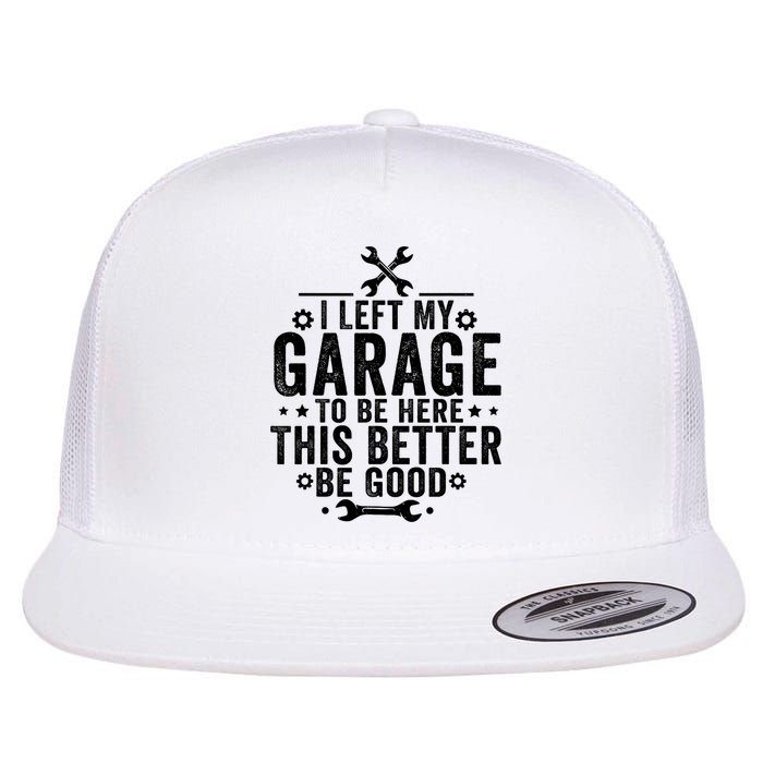 I Left My Garage To Be Here This Better Good Mechanic Car  Flat Bill Trucker Hat