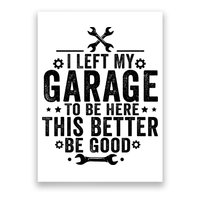 I Left My Garage To Be Here This Better Good Mechanic Car  Poster