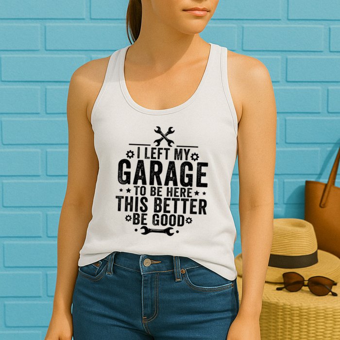 I Left My Garage To Be Here This Better Good Mechanic Car  Womens Tank Top