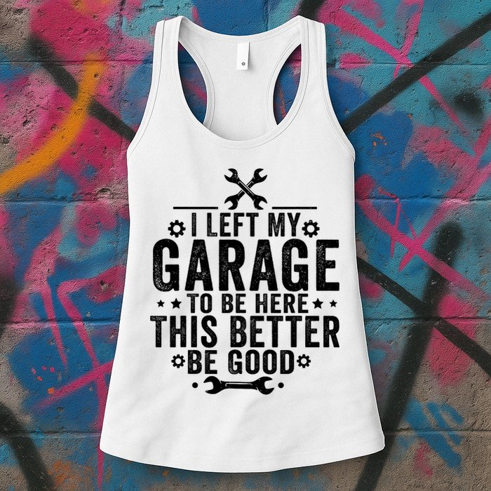 I Left My Garage To Be Here This Better Good Mechanic Car  Womens Tank Top