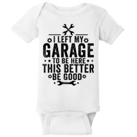 I Left My Garage To Be Here This Better Good Mechanic Car  Baby Bodysuit