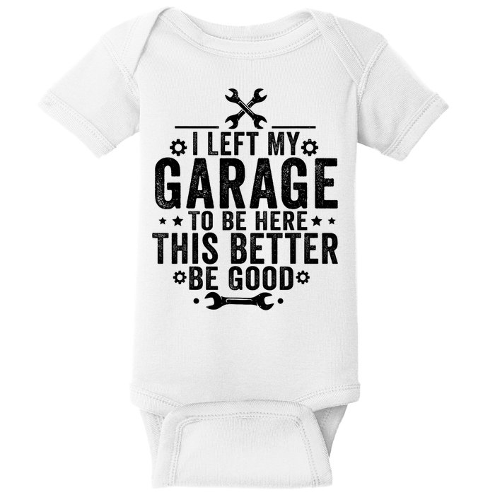 I Left My Garage To Be Here This Better Good Mechanic Car  Baby Bodysuit