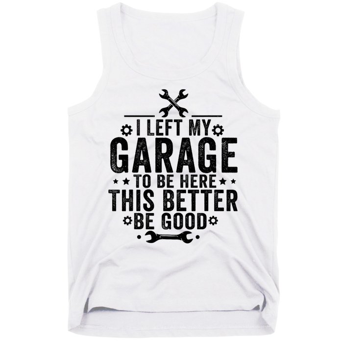I Left My Garage To Be Here This Better Good Mechanic Car  Tank Top