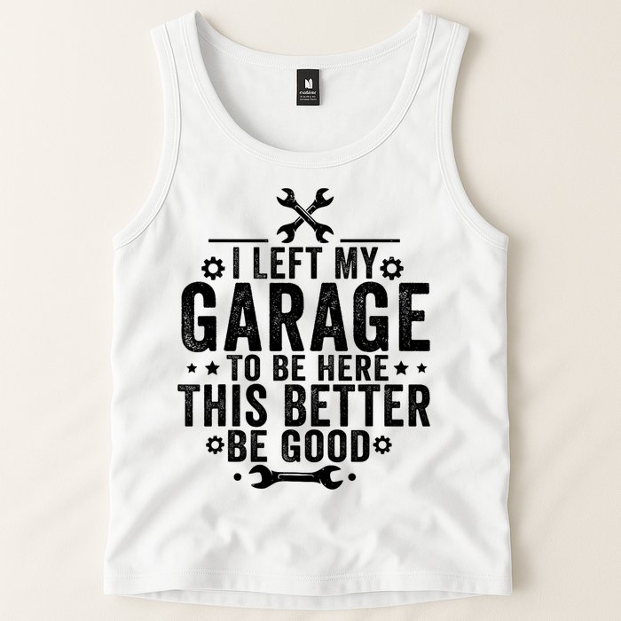 I Left My Garage To Be Here This Better Good Mechanic Car  Tank Top