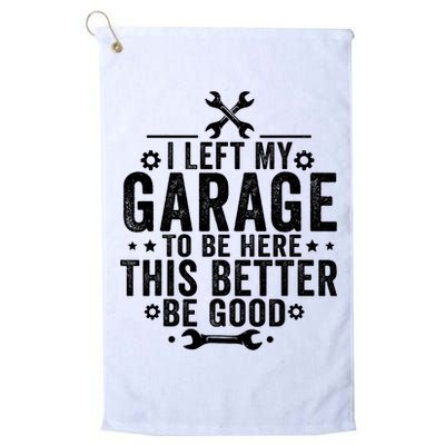 I Left My Garage To Be Here This Better Good Mechanic Car  Golf Towel