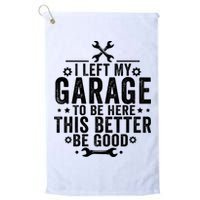 I Left My Garage To Be Here This Better Good Mechanic Car  Golf Towel