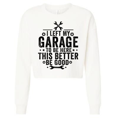 I Left My Garage To Be Here This Better Good Mechanic Car  Cropped Pullover Crew