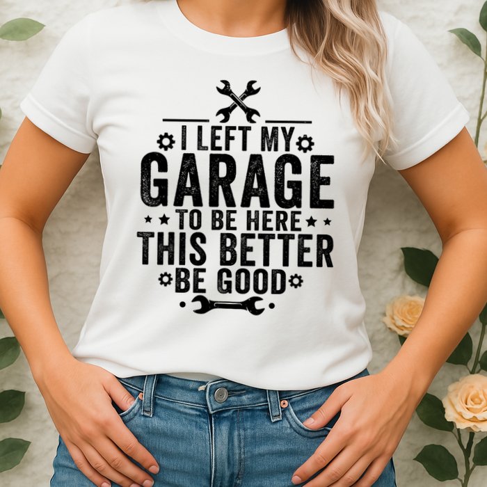 I Left My Garage To Be Here This Better Good Mechanic Car  Womens T-Shirt