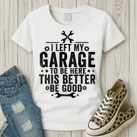 I Left My Garage To Be Here This Better Good Mechanic Car  Womens T-Shirt