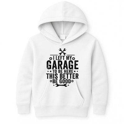 I Left My Garage To Be Here This Better Good Mechanic Car  Kids Hoodie