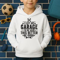 I Left My Garage To Be Here This Better Good Mechanic Car  Kids Hoodie