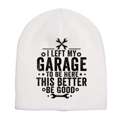 I Left My Garage To Be Here This Better Good Mechanic Car  Short Acrylic Beanie