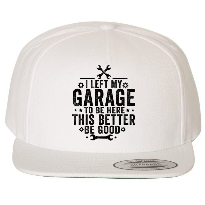 I Left My Garage To Be Here This Better Good Mechanic Car  Wool Snapback Cap
