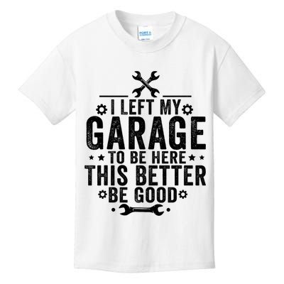 I Left My Garage To Be Here This Better Good Mechanic Car  Kids T-Shirt