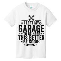 I Left My Garage To Be Here This Better Good Mechanic Car  Kids T-Shirt