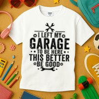 I Left My Garage To Be Here This Better Good Mechanic Car  Kids T-Shirt