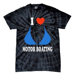 I Love Motor Boating Inappropriate Boater Tie-Dye T-Shirt