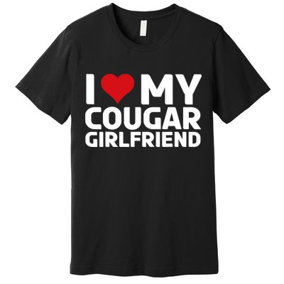 I Love My Cougar Girlfriend | I Heart My Cougar Girlfriend Premium T-Shirt