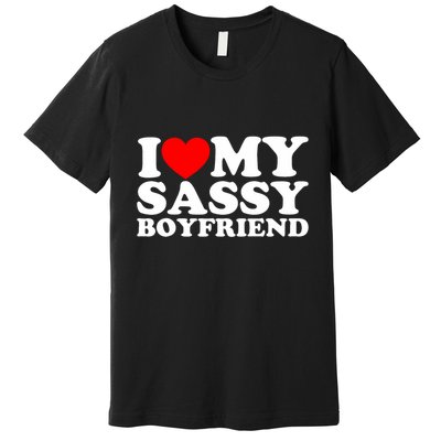 I Love My Sassy Boyfriend Bf Premium T-Shirt