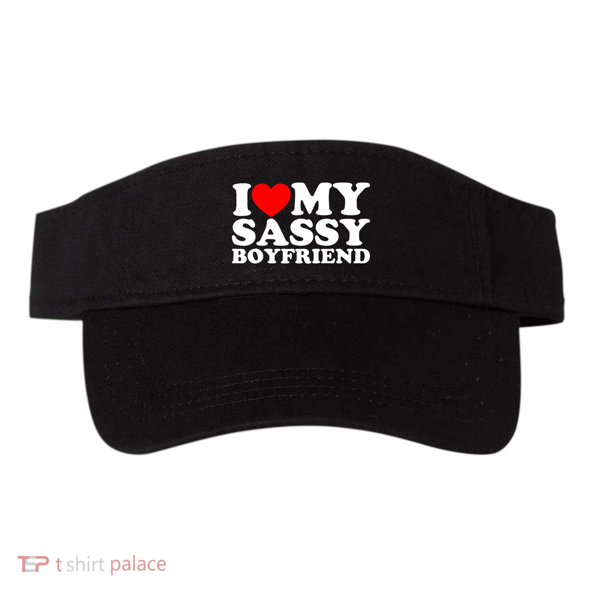 I Love My Sassy Boyfriend Bf Visor