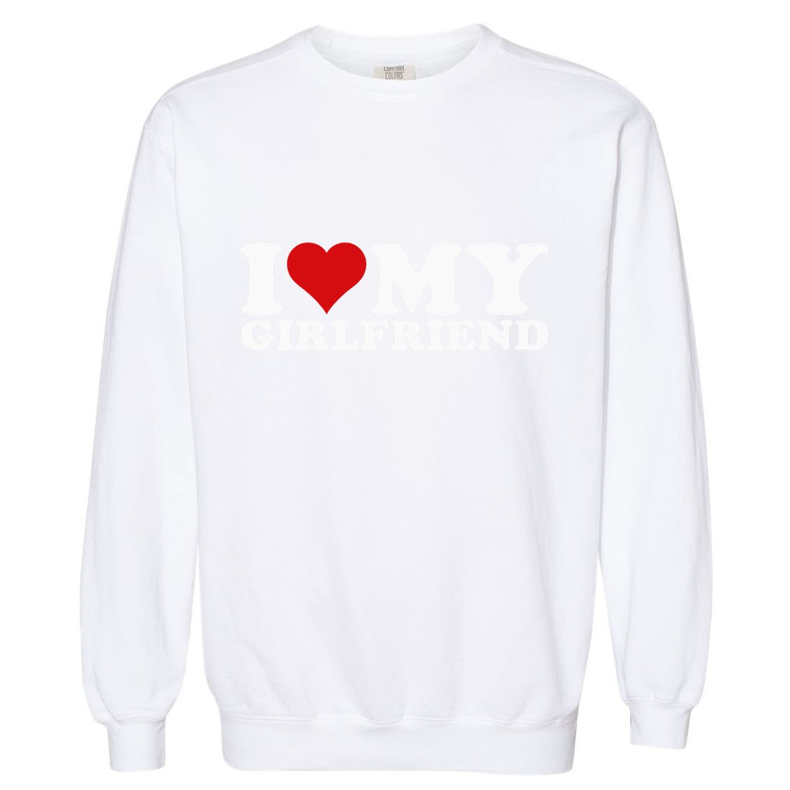 I Love My Girlfriend Gf I Heart My Girlfriend GF Garment-Dyed Sweatshirt