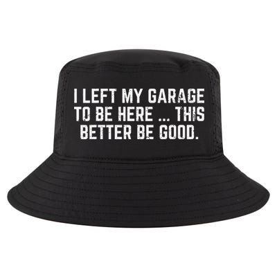 I Left My Garage To Be Here This Better Good Mechanic Car Gift Cool Comfort Performance Bucket Hat