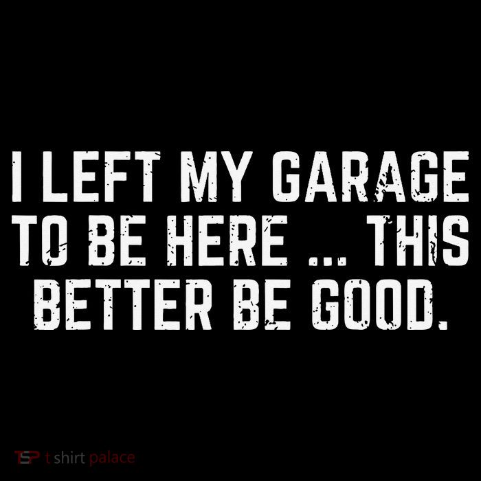 I Left My Garage To Be Here This Better Good Mechanic Car Gift Tall T-Shirt
