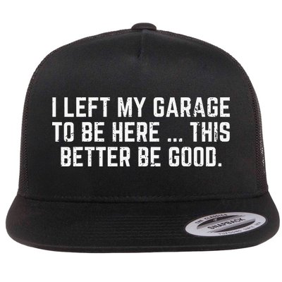 I Left My Garage To Be Here This Better Good Mechanic Car Gift Flatbill Hat