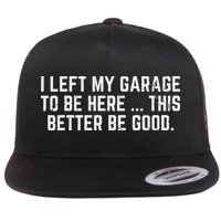 I Left My Garage To Be Here This Better Good Mechanic Car Gift Flat Bill Trucker Hat