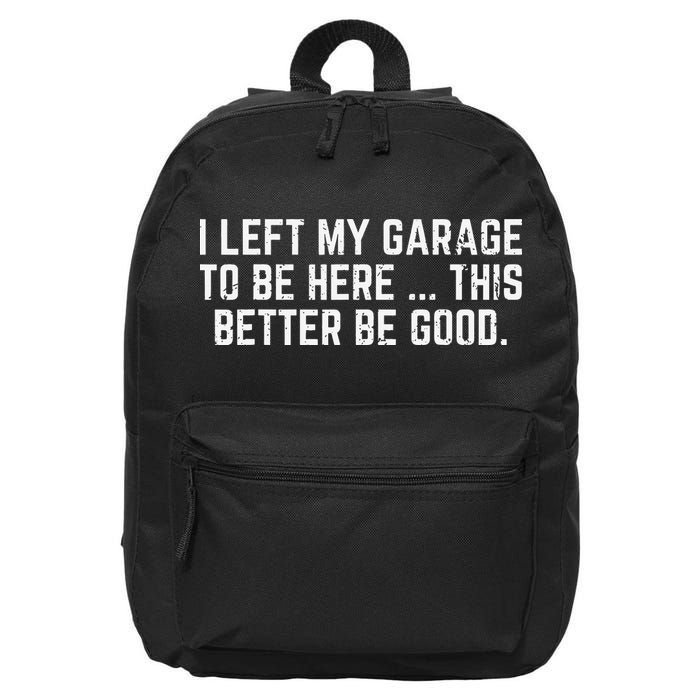 I Left My Garage To Be Here This Better Good Mechanic Car Gift 16 in Basic Backpack