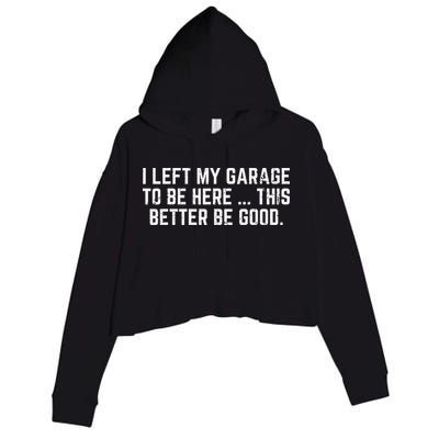 I Left My Garage To Be Here This Better Good Mechanic Car Gift Crop Fleece Hoodie