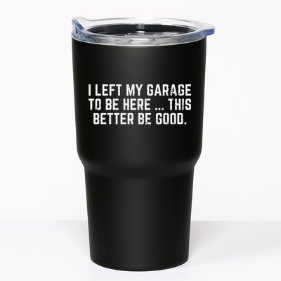 I Left My Garage To Be Here This Better Good Mechanic Car Gift Tumbler