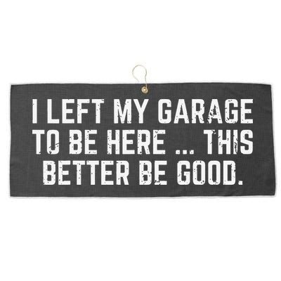 I Left My Garage To Be Here This Better Good Mechanic Car Gift Large Microfiber Waffle Golf Towel