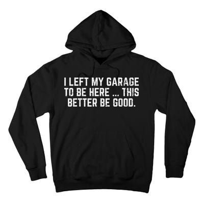 I Left My Garage To Be Here This Better Good Mechanic Car Gift Tall Hoodie