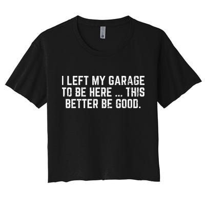 I Left My Garage To Be Here This Better Good Mechanic Car Gift Crop Top