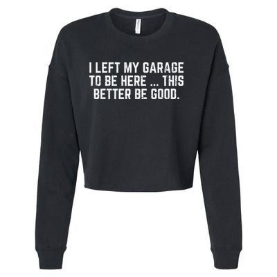 I Left My Garage To Be Here This Better Good Mechanic Car Gift Cropped Pullover Crew
