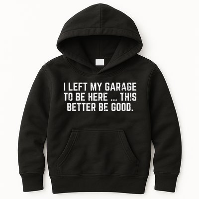 I Left My Garage To Be Here This Better Good Mechanic Car Gift Kids Hoodie