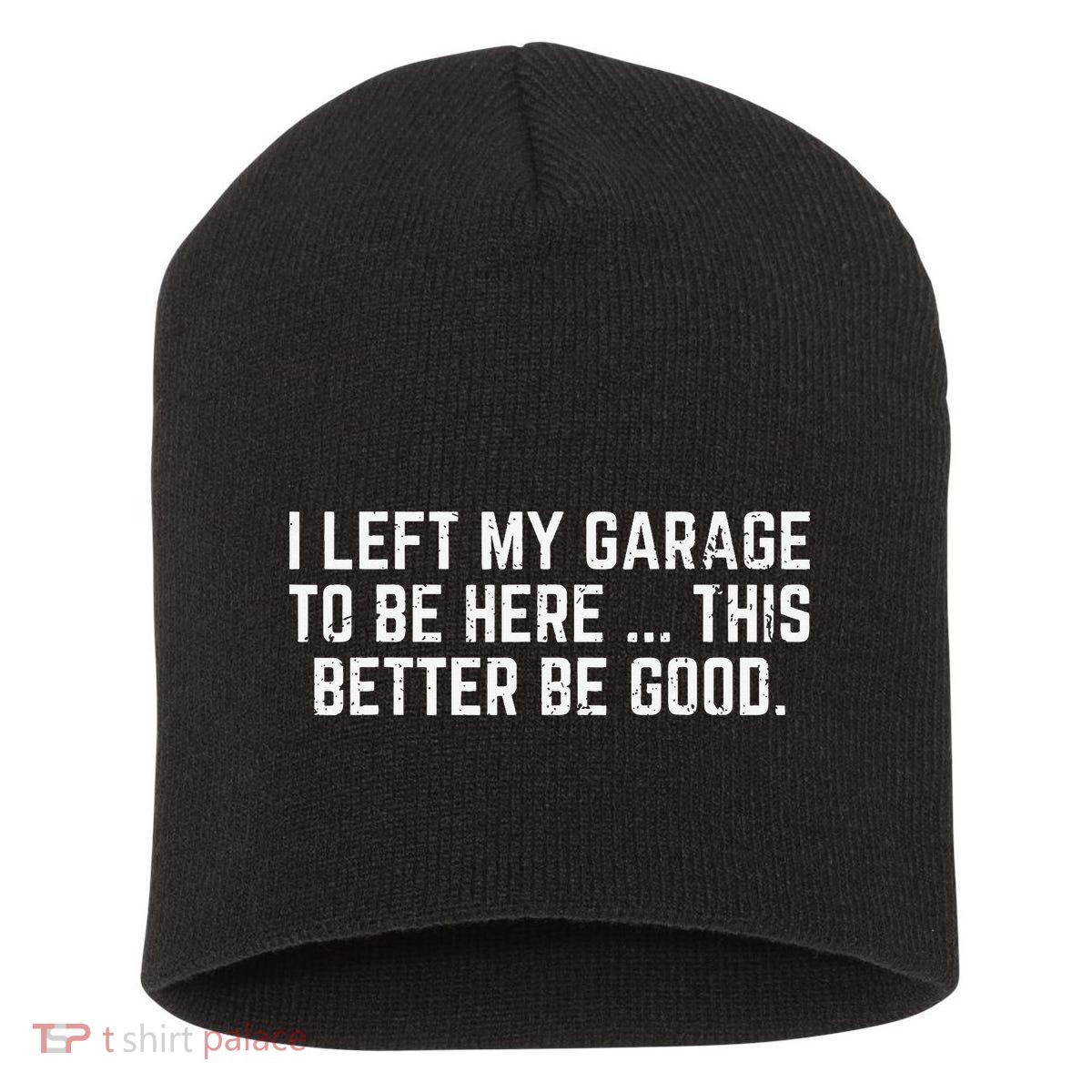 I Left My Garage To Be Here This Better Good Mechanic Car Gift Short Acrylic Beanie