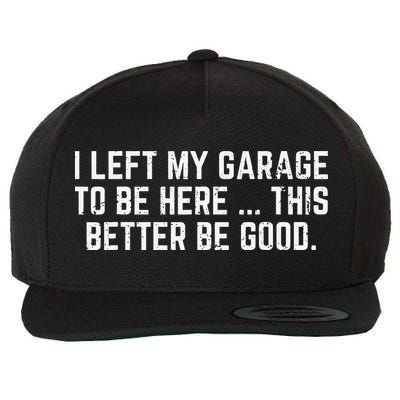 I Left My Garage To Be Here This Better Good Mechanic Car Gift Wool Snapback Cap