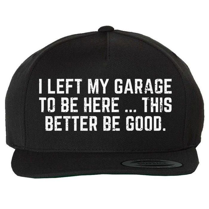 I Left My Garage To Be Here This Better Good Mechanic Car Gift Wool Snapback Cap