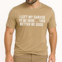 I Left My Garage To Be Here This Better Good Mechanic Car Gift Cooling Performance Crew T-Shirt